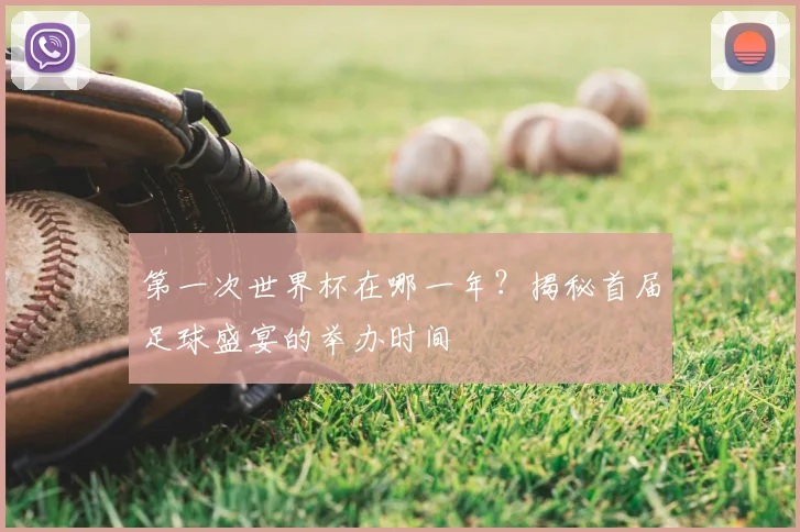 第一次世界杯在哪一年?揭秘首届足球盛宴的举办时间